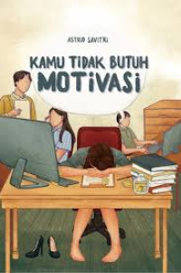 Kamu Tidak Butuh Motivasi
